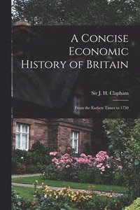 bokomslag A Concise Economic History of Britain: From the Earliest Times to 1750