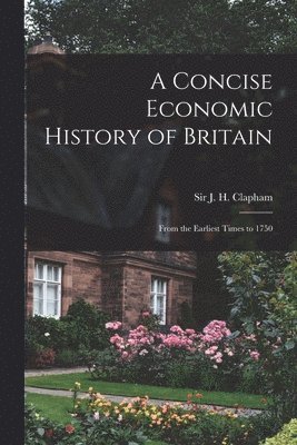 A Concise Economic History of Britain: From the Earliest Times to 1750 1