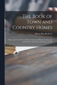 bokomslag The Book of Town and Country Homes: Three and Four Bedroom Homes Styled and Planned in Keeping With Modern and Functional Living, 5th Ed.