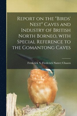 Report on the "birds' Nest" Caves and Industry of British North Borneo, With Special Reference to the Gomantong Caves, Häftad