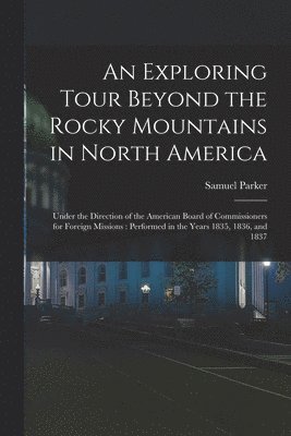Exploring Tour Beyond the Rocky Mountains in North America [microform]