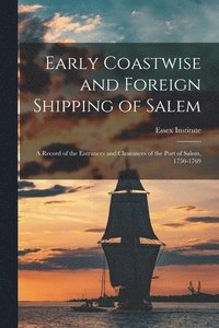 bokomslag Early Coastwise and Foreign Shipping of Salem; a Record of the Entrances and Clearances of the Port of Salem, 1750-1769