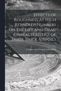 bokomslag Effects of Roughness at High Reynolds Numbers on the Lift and Drag Characteristics of Three Thick Airfoils