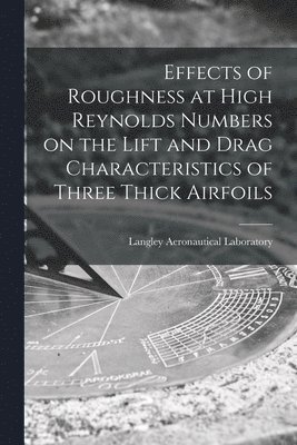 Effects of Roughness at High Reynolds Numbers on the Lift and Drag Characteristics of Three Thick Airfoils 1