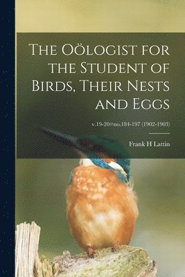 bokomslag The Ologist for the Student of Birds, Their Nests and Eggs; v.19-20=no.184-197 (1902-1903)