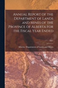 bokomslag Annual Report of the Department of Lands and Mines of the Province of Alberta for the Fiscal Year Ended; 1947