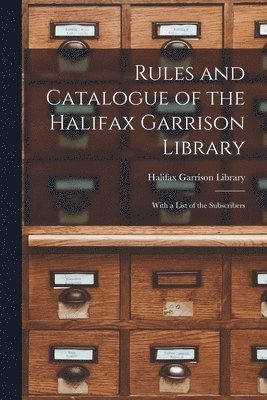 bokomslag Rules and Catalogue of the Halifax Garrison Library [microform]