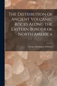 bokomslag The Distribution of Ancient Volcanic Rocks Along the Eastern Border of North America [microform]