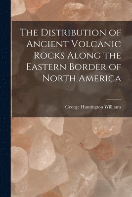 bokomslag The Distribution of Ancient Volcanic Rocks Along the Eastern Border of North America [microform]