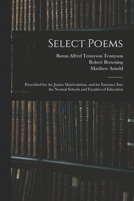Robert 1812-1889 Browning, Matthew 1822-1888 Arnold, Alfred Tennyson Baron Tennyson - Select Poems, Häftad
