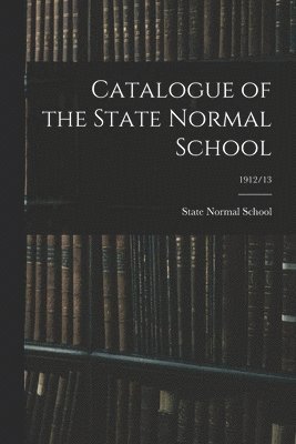 bokomslag Catalogue of the State Normal School; 1912/13