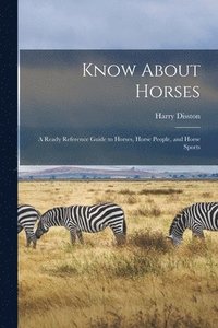 bokomslag Know About Horses; a Ready Reference Guide to Horses, Horse People, and Horse Sports