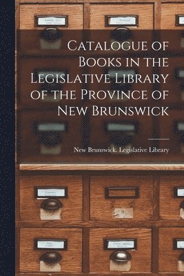 bokomslag Catalogue of Books in the Legislative Library of the Province of New Brunswick [microform]