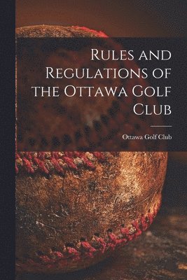 bokomslag Rules and Regulations of the Ottawa Golf Club [microform]