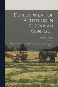 bokomslag Development of Attitudes in Sectarian Conflict: a Study of Mormonism in Illinois in Contemporary Newspaper Sources