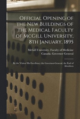 Official Opening of the New Buildings of the Medical Faculty of McGill University, 8th January, 1895 [microform] 1