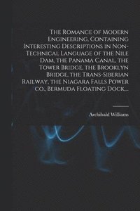 bokomslag The Romance of Modern Engineering, Containing Interesting Descriptions in Non-technical Language of the Nile Dam, the Panama Canal, the Tower Bridge, the Brooklyn Bridge, the Trans-Siberian Railway,