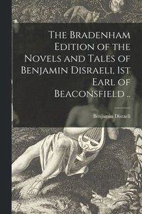 bokomslag The Bradenham Edition of the Novels and Tales of Benjamin Disraeli, 1st Earl of Beaconsfield ..
