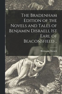 The Bradenham Edition of the Novels and Tales of Benjamin Disraeli, 1st Earl of Beaconsfield .. 1