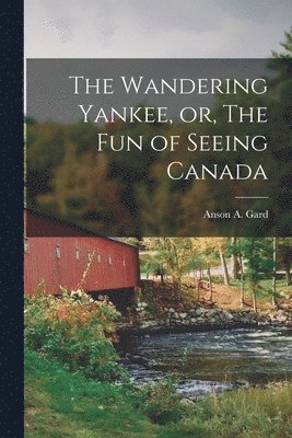 bokomslag Wandering Yankee, or, The Fun of Seeing Canada [microform]