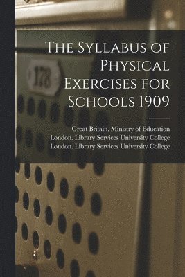 The Syllabus of Physical Exercises for Schools 1909 [electronic Resource] 1