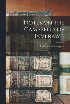 Ian Maxwell Campbell - Notes on the Campbells of Inverawe., Häftad