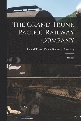 bokomslag The Grand Trunk Pacific Railway Company [microform]