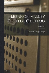 bokomslag Lebanon Valley College Catalog; 1894-1895