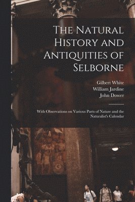 Gilbert 1720-1793 White, William 1800-1874 Jardine - Natural History and Antiquities of Selborne, Häftad