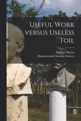 William 1834-1896 Morris, Hammersmith Socialist Society - Useful Work Versus Useless Toil, Häftad