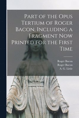 bokomslag Part of the Opus Tertium of Roger Bacon, Including a Fragment Now Printed for the First Time