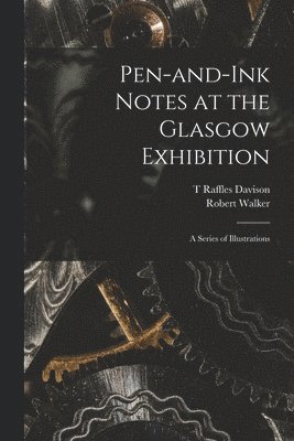 bokomslag Pen-and-ink Notes at the Glasgow Exhibition