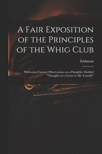 bokomslag A Fair Exposition of the Principles of the Whig Club