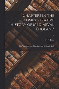 bokomslag Chapters in the Administrative History of Mediaeval England