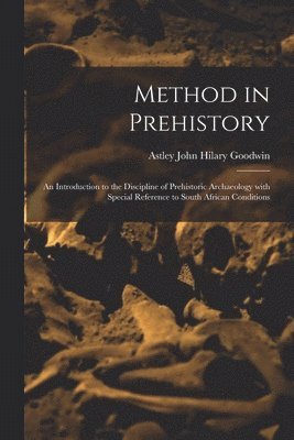 bokomslag Method in Prehistory; an Introduction to the Discipline of Prehistoric Archaeology With Special Reference to South African Conditions