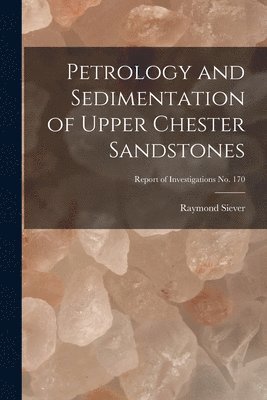 Petrology and Sedimentation of Upper Chester Sandstones; Report of Investigations No. 170 1