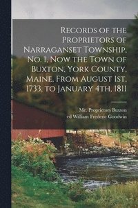 bokomslag Records of the Proprietors of Narraganset Township, No. 1, Now the Town of Buxton, York County, Maine, From August 1st, 1733, to January 4th, 1811