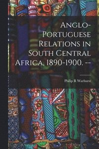 bokomslag Anglo-Portuguese Relations in South Central Africa, 1890-1900. --