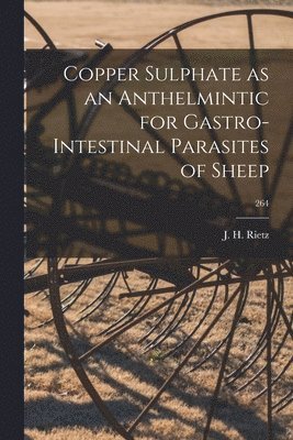 Copper Sulphate as an Anthelmintic for Gastro-intestinal Parasites of Sheep; 264 1