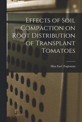 bokomslag Effects of Soil Compaction on Root Distribution of Transplant Tomatoes