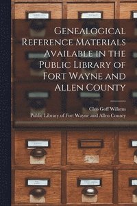 bokomslag Genealogical Reference Materials Available in the Public Library of Fort Wayne and Allen County