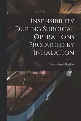 bokomslag Insensibility During Surgical Operations Produced by Inhalation