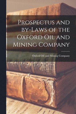 Prospectus and By-laws of the Oxford Oil and Mining Company [microform] 1