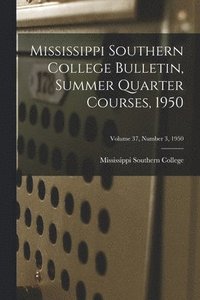 bokomslag Mississippi Southern College Bulletin, Summer Quarter Courses, 1950; Volume 37, Number 3, 1950