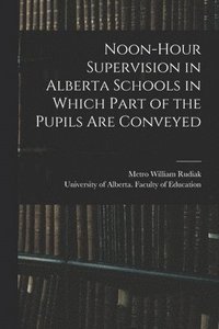 bokomslag Noon-hour Supervision in Alberta Schools in Which Part of the Pupils Are Conveyed