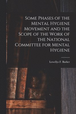 bokomslag Some Phases of the Mental Hygiene Movement and the Scope of the Work of the National Committee for Mental Hygiene