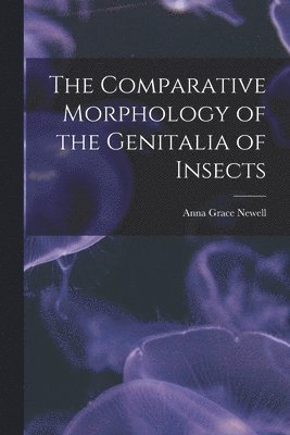 Anna Grace 1876- Newell, Anna Grace Newell - Comparative Morphology of the Genitalia of Insects, Häftad
