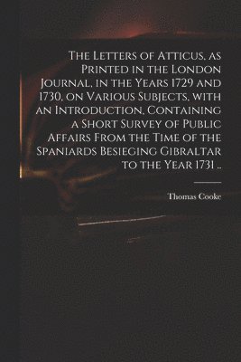 bokomslag The Letters of Atticus, as Printed in the London Journal, in the Years 1729 and 1730, on Various Subjects, With an Introduction, Containing a Short Survey of Public Affairs From the Time of the