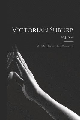 Victorian Suburb; a Study of the Growth of Camberwell 1