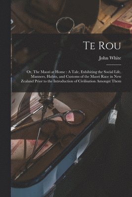 Te Rou; or, The Maori at Home 1